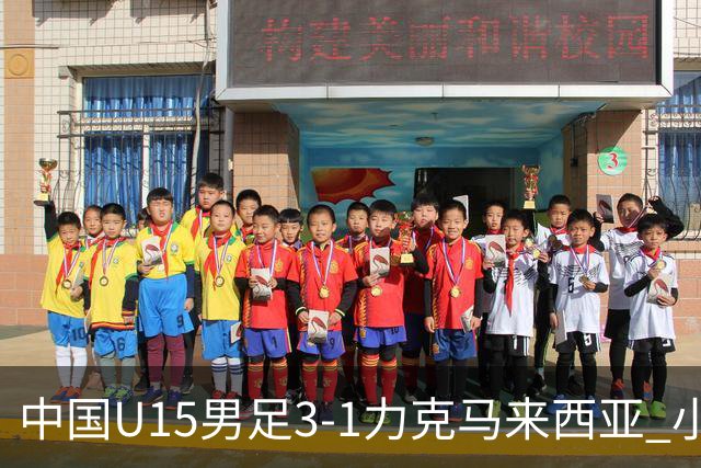 中国U15男足3-1力克马来西亚 小伙子们两连胜闪耀巴库