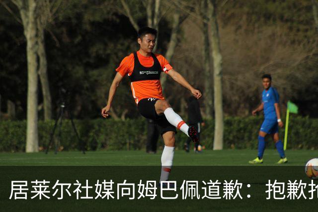 居莱尔社媒向姆巴佩道歉：抱歉抢了你的进球