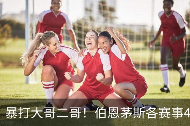 暴打大哥二哥！伯恩茅斯各赛事4连胜全部零封：3-0米兰、3-0曼联
