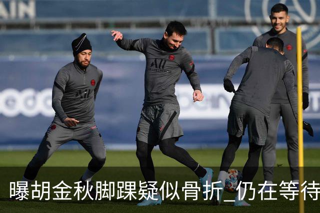 曝胡金秋脚踝疑似骨折 仍在等待核磁共振结果