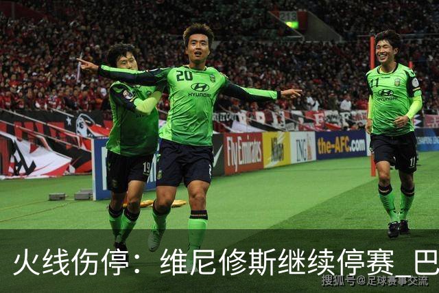 火线伤停：维尼修斯继续停赛 巴萨后防受损