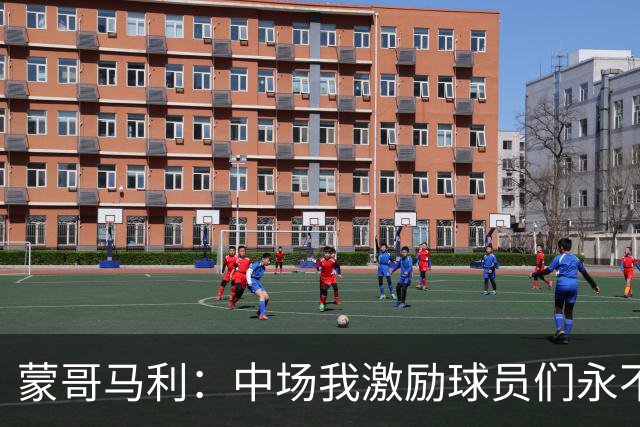 蒙哥马利：中场我激励球员们永不放弃；下半场是最令我骄傲的半场