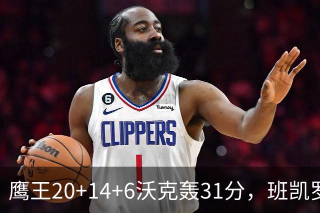 鹰王20+14+6沃克轰31分，班凯罗准三双难救主，老鹰客场掀翻魔术