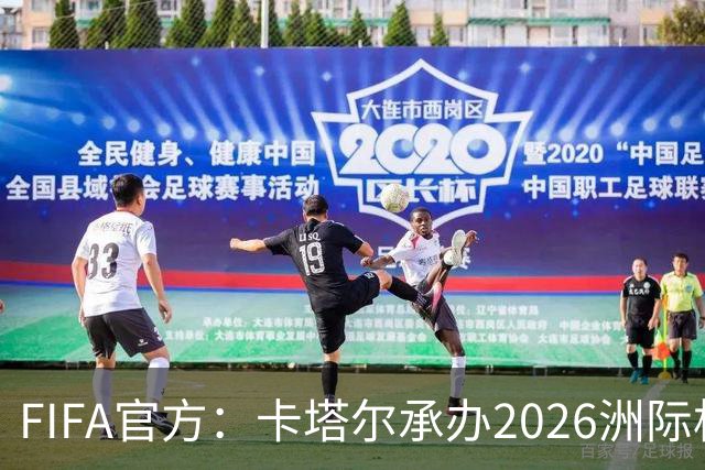 FIFA官方：卡塔尔承办2026洲际杯，欧冠冠军巴黎12月16日出战决赛
